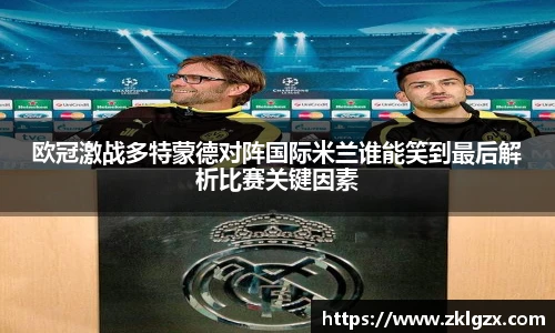 欧冠激战多特蒙德对阵国际米兰谁能笑到最后解析比赛关键因素