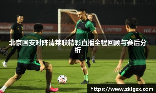 北京国安对阵清莱联精彩直播全程回顾与赛后分析